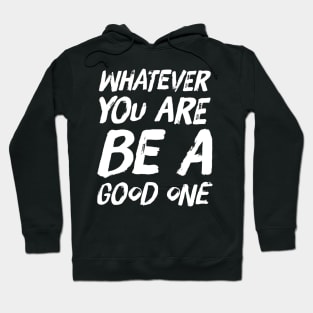 Whatever you are be a good one Hoodie